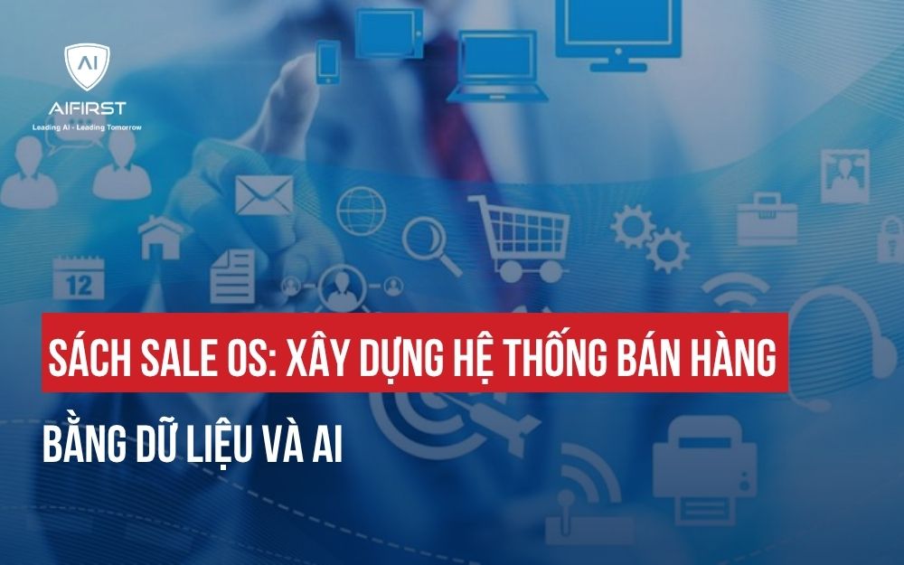 SÁCH SALE OS: XÂY DỰNG HỆ THỐNG BÁN HÀNG BẰNG DỮ LIỆU VÀ AI